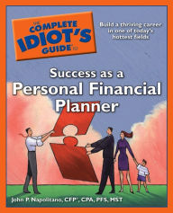 Title: The Complete Idiot's Guide to Success as a Personal Financial Planner, Author: John P. Napolitano CPA