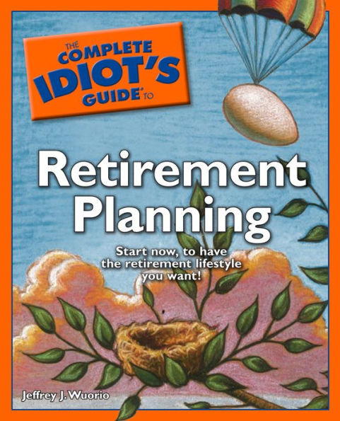 The Complete Idiot's Guide to Retirement Planning: Start Now to Have the Retirement Lifestyle You Want!