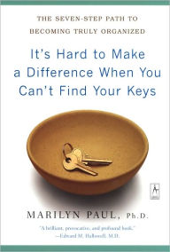 Title: It's Hard to Make a Difference When You Can't Find Your Keys: The Seven-Step Path to Becoming Truly Organized, Author: Marilyn Byfield Paul