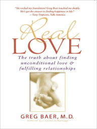 Title: Real Love: The Truth about Finding Unconditional Love & Fulfilling Relationships, Author: Greg Baer