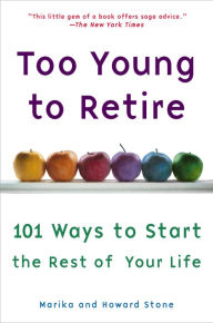 Title: Too Young to Retire: An Off-The Road Map to the Rest of Your Life, Author: Marika Stone