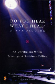 Title: Do You Hear What I Hear?: An Unreligious Writer Investigates Religious Calling, Author: Minna Proctor