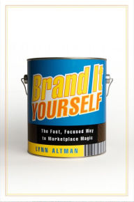 Title: Brand It Yourself: The Fast, Focused Way to Marketplace Magic, Author: Lynn Altman