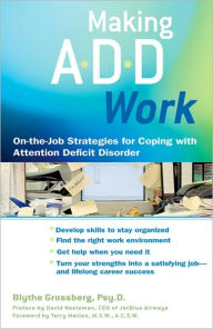 Title: Making ADD Work: On-the-Job Strategies for Coping with Attention Deficit Disorder, Author: Blythe Grossberg
