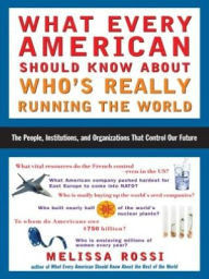 Title: What Every American Should Know About Who's Really Running the World, Author: Melissa Rossi