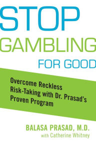 Title: Stop Gambling for Good: Overcome Reckless Risk Taking with Dr. Prasad's Proven Program, Author: Balasa Prasad