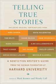 Title: Telling True Stories: A Nonfiction Writers' Guide from the Nieman Foundation at Harvard University, Author: Mark Kramer