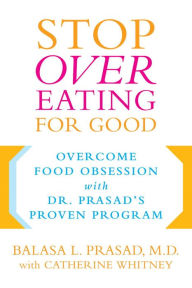 Title: Stop Overeating for Good: Overcoming Food Obsession with Dr. Prasad's Proven Program, Author: Catherine Whitney