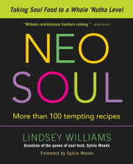 Title: Neo Soul: Taking Soul Food to a Whole 'Nutha Level: A Cookbook, Author: Lindsey Williams