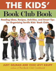 Title: The Kids' Book Club Book: Reading Ideas, Recipes, Activities, and Smart Tips for Organizing Terrific Kids' Book Clubs, Author: Judy Gelman