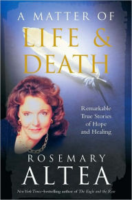 Title: A Matter of Life and Death: Remarkable True Stories of Hope and Healing, Author: Rosemary Altea