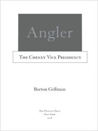 Title: Angler: The Cheney Vice Presidency, Author: Barton Gellman