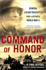 Title: Command of Honor: General Lucian Truscott's Path to Victory in World War II, Author: H. Paul Jeffers