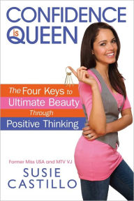 Title: Confidence is Queen: The Four Keys to Ultimate Beauty Through Positive Thinking, Author: Susie Castillo