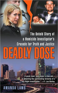 Title: Deadly Dose: The Untold Story of a Homicide Investigator's Crusade for Truth and Justice, Author: Amanda Lamb