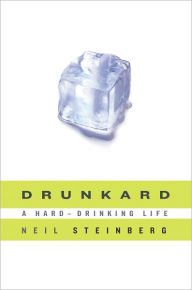 Title: Drunkard: A Hard-Drinking Life, Author: Neil Steinberg