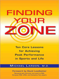 Title: Finding Your Zone: Ten Core Lessons for Achieving Peak Performance in Sports and Life, Author: Michael Lardon