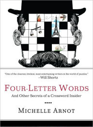 Title: Four-Letter Words: And Other Secrets of a Crossword Insider, Author: Michelle Arnot