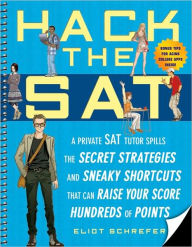 Title: Hack the SAT: Strategies and Sneaky Shortcuts That Can Raise Your Score Hundreds of Points, Author: Eliot Schrefer