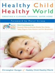Title: Healthy Child Healthy World: Creating a Cleaner, Greener, Safer Home, Author: Christopher Gavigan