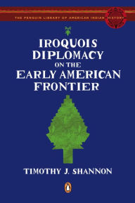 Title: Iroquois Diplomacy on the Early American Frontier, Author: Timothy J. Shannon