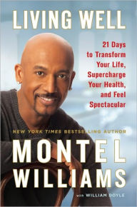 Title: Living Well: 21 Days to Transform Your Life, Supercharge Your Health, and Feel Spectacular, Author: Montel Williams