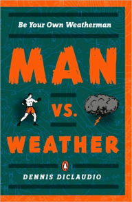 Title: Man vs. Weather: Be Your Own Weatherman, Author: Dennis Diclaudio
