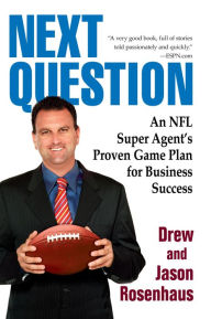 Title: Next Question: An NFL Super Agent's Proven Game Plan for Business Success, Author: Drew and Jason Rosenhaus