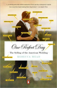 Title: One Perfect Day: The Selling of the American Wedding, Author: Rebecca Mead