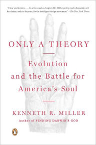 Title: Only a Theory: Evolution and the Battle for America's Soul, Author: Kenneth R. Miller