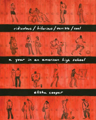 Title: ridiculous/hilarious/terrible/cool: a year in an american high school, Author: Elisha Cooper