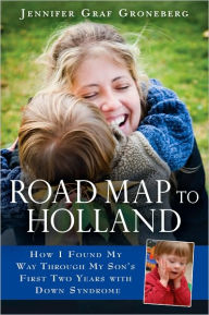 Title: Road Map to Holland: How I Found My Way Through My Son's First Two Years With Down Symdrome, Author: Jennifer Graf Groneberg