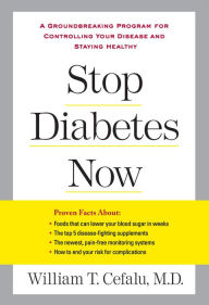 Title: Stop Diabetes Now: A Groundbreaking Program for Controlling Your Disease and Staying Healthy, Author: William T. Cefalu