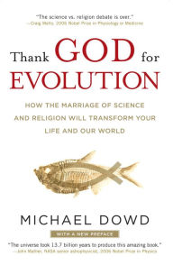 Title: Thank God for Evolution: How the Marriage of Science and Religion Will Transform Your Life and Our World, Author: Michael Dowd