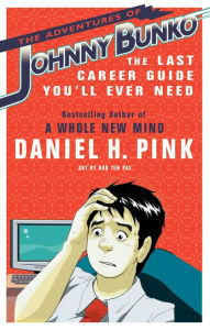 Title: The Adventures of Johnny Bunko: The Last Career Guide You'll Ever Need, Author: Daniel H. Pink