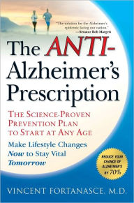Title: The Anti-Alzheimer's Prescription: The Science-Proven Prevention Plan to Start at Any Age, Author: Vincent Fortanasce