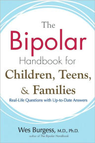 Title: The Bipolar Handbook for Children, Teens, and Families: Real-Life Questions with Up-to-Date Answers, Author: Wes Burgess