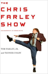Title: The Chris Farley Show: A Biography in Three Acts, Author: Tom Farley Jr.