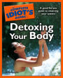 The Complete Idiot's Guide to Detoxing Your Body: A Good-for-You Guide to Cleansing Your System