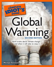 Title: The Complete Idiot's Guide to Global Warming, 2nd Edition: Hard Truths About Climate Change-and What It Will Take to Stop It, Author: Michael Tennesen