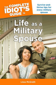 Title: The Complete Idiot's Guide to Life as a Military Spouse, Author: Lissa McGrath