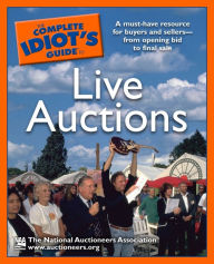Title: The Complete Idiot's Guide to Live Auctions: A Must-Have Resource for Buyers and Sellers-from Opening Bid to Final Sale, Author: The National Auctioneers Assoc