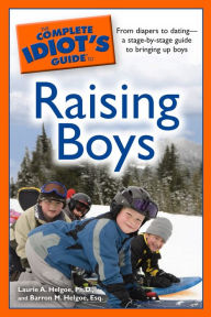 Title: The Complete Idiot's Guide to Raising Boys: From Diapers to Dating-a Stage-By-Stage Guide to Bringing Up Boys, Author: Barron M. Helgoe Esq.