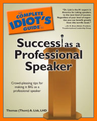 Title: The Complete Idiot's Guide to Success as a Professional Speaker, Author: Thomas A. Lisk Ph.D.