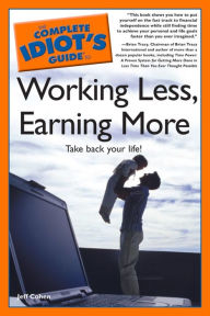 Title: The Complete Idiot's Guide to Working Less, Earning More, Author: Jeff Cohen