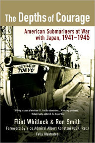 Title: The Depths of Courage: American Submariners at War with Japan, 1941-1945, Author: Flint Whitlock