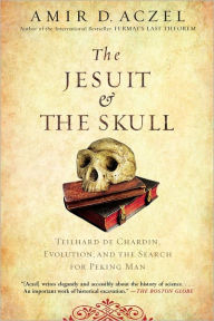 Title: The Jesuit and the Skull: Teilhard de Chardin, Evolution, and the Search for Peking Man, Author: Amir D. Aczel