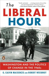 Title: The Liberal Hour: Washington and the Politics of Change in the 1960s, Author: G. Calvin Mackenzie