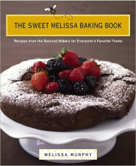 Title: The Sweet Melissa Baking Book: Recipes from the Beloved Bakery for Everyone's Favorite Treats, Author: Melissa Murphy