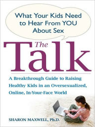 Title: The Talk: What Your Kids Need to Hear from You About Sex, Author: Sharon Maxwell Ph.D.